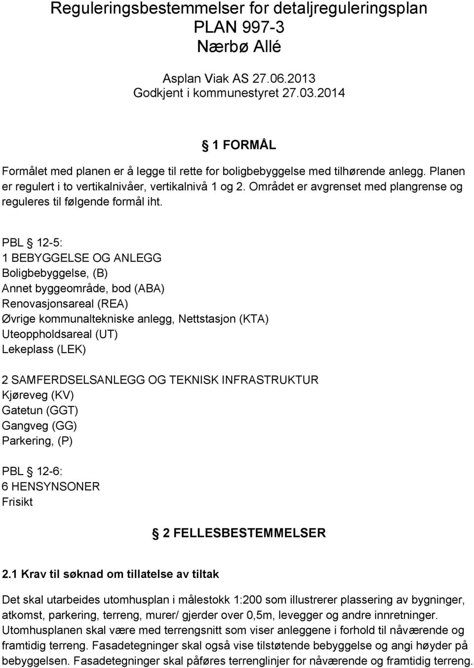 Området er avgrenset med plangrense og reguleres til følgende formål iht.