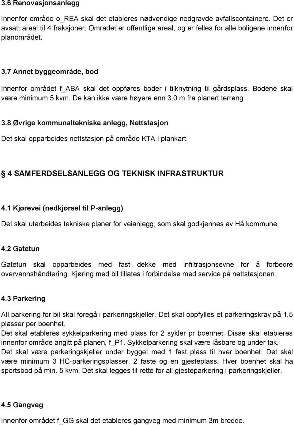 Bodene skal være minimum 5 kvm. De kan ikke være høyere enn 3,0 m fra planert terreng. 3.8 Øvrige kommunaltekniske anlegg, Nettstasjon Det skal opparbeides nettstasjon på område KTA i plankart.