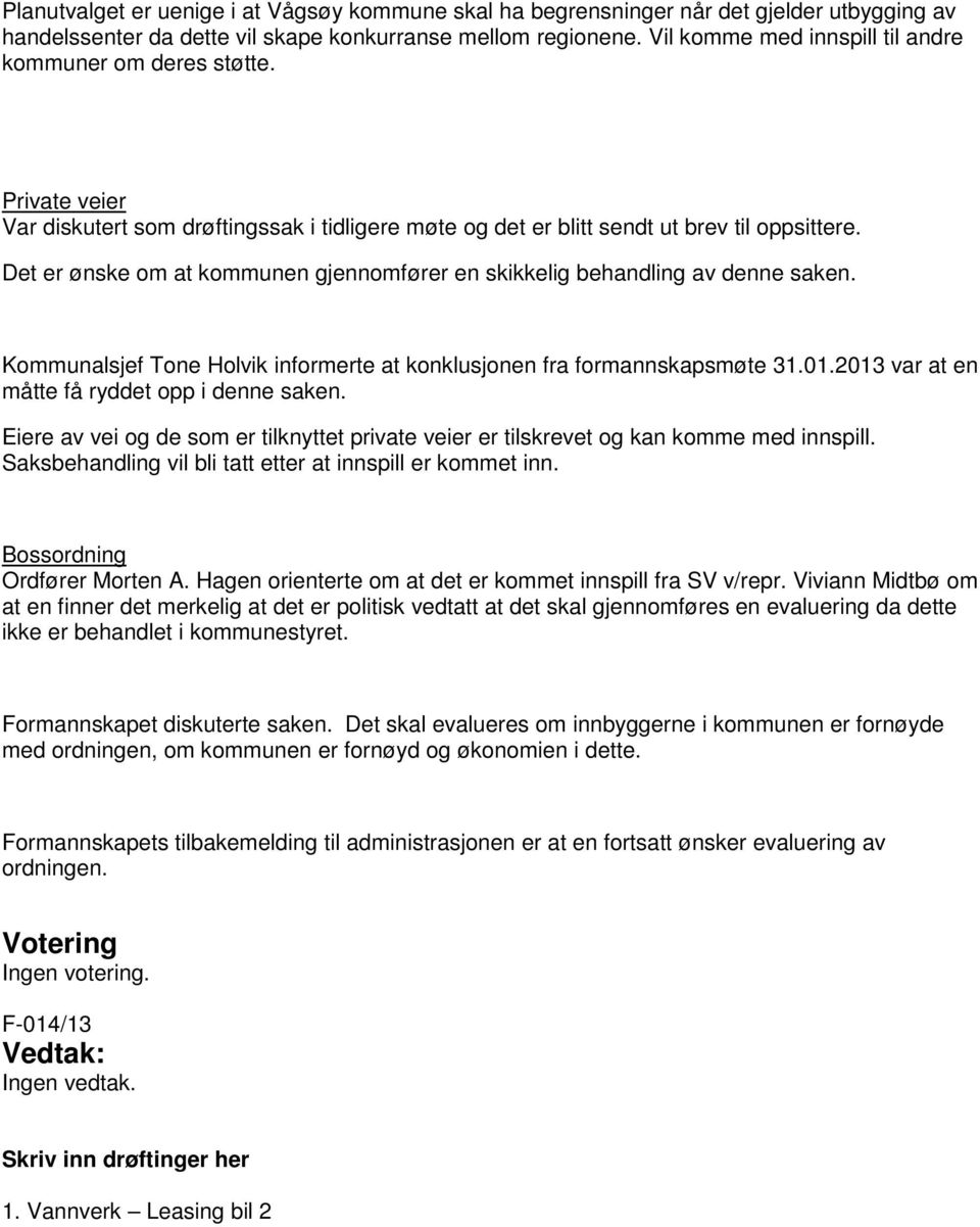 Det er ønske om at kommunen gjennomfører en skikkelig behandling av denne saken. Kommunalsjef Tone Holvik informerte at konklusjonen fra formannskapsmøte 31.01.