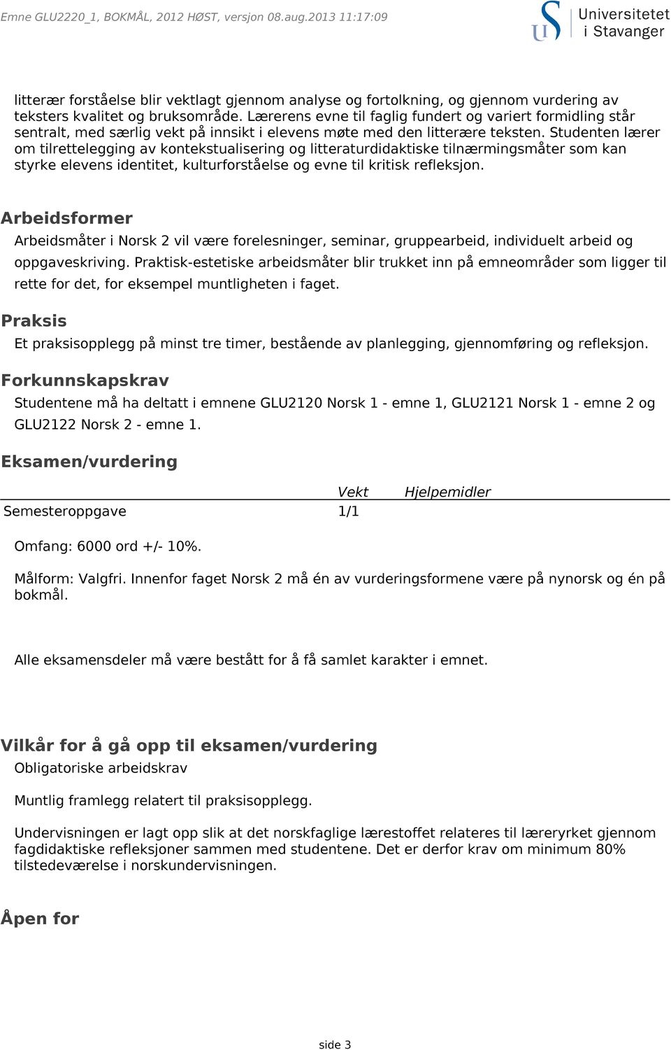 Studenten lærer om tilrettelegging av kontekstualisering og litteraturdidaktiske tilnærmingsmåter som kan styrke elevens identitet, kulturforståelse og evne til kritisk refleksjon.