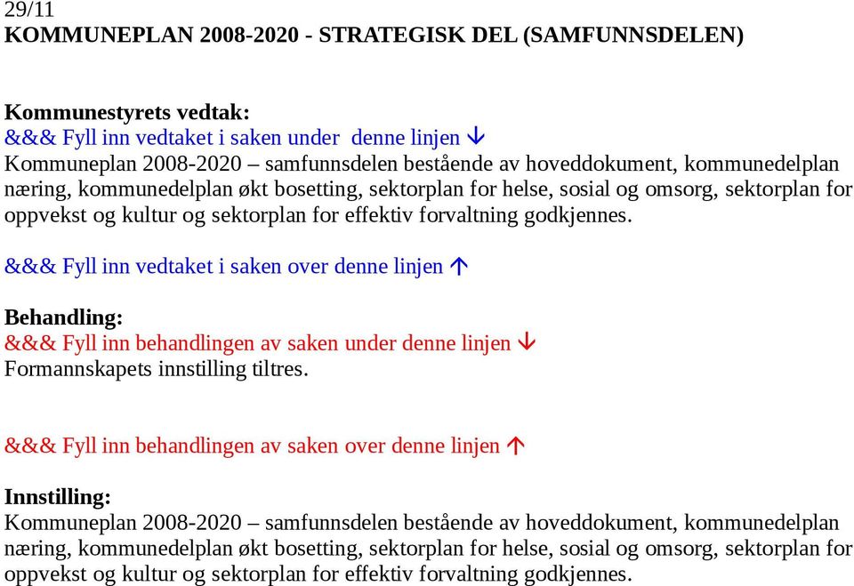 &&& Fyll inn vedtaket i saken over denne linjen Behandling: &&& Fyll inn behandlingen av saken under denne linjen Formannskapets innstilling tiltres.