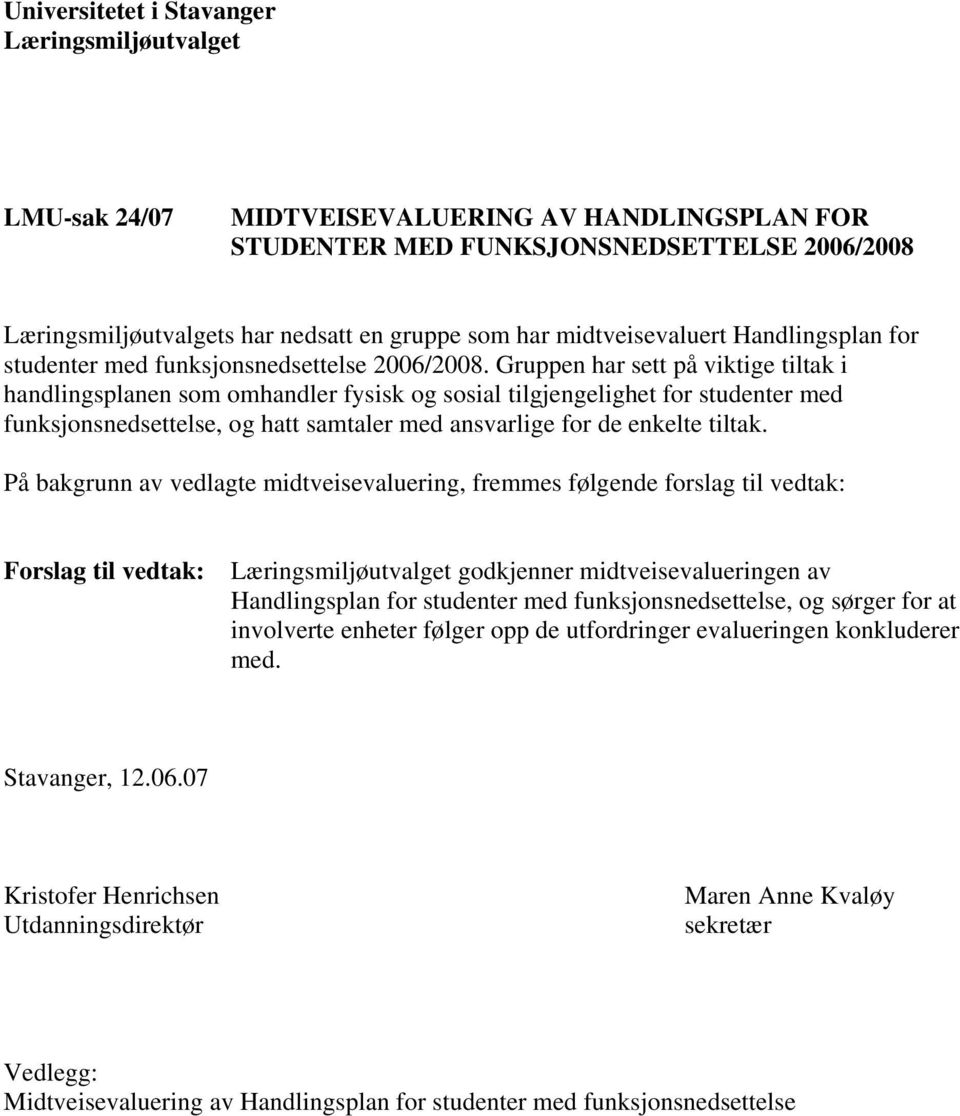 Gruppen har sett på viktige tiltak i handlingsplanen som omhandler fysisk og sosial tilgjengelighet for studenter med funksjonsnedsettelse, og hatt samtaler med ansvarlige for de enkelte tiltak.