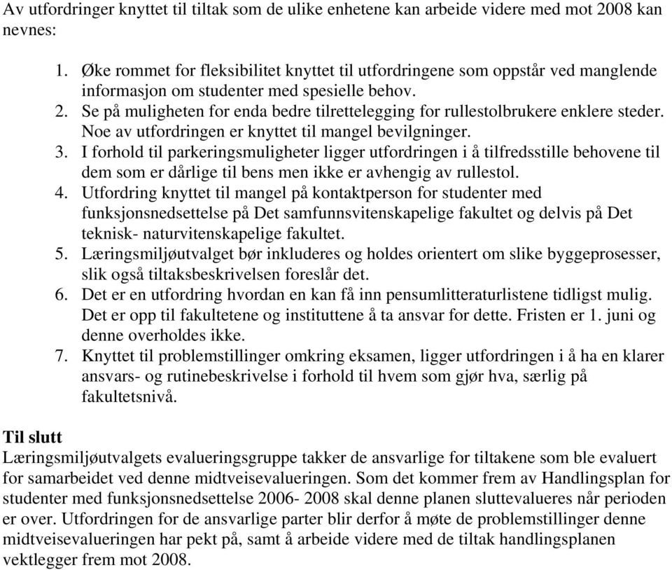 Se på muligheten for enda bedre tilrettelegging for rullestolbrukere enklere steder. Noe av utfordringen er knyttet til mangel bevilgninger. 3.