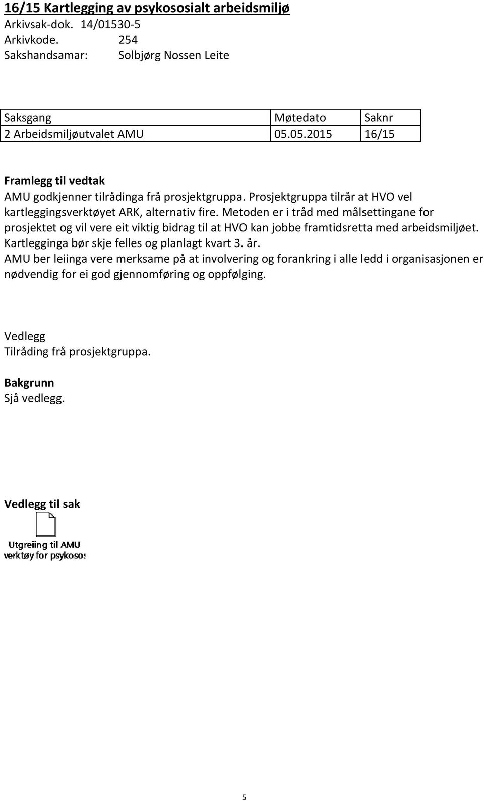 Metoden er i tråd med målsettingane for prosjektet og vil vere eit viktig bidrag til at H VO kan jobbe framtidsretta med arbeidsmiljøet.