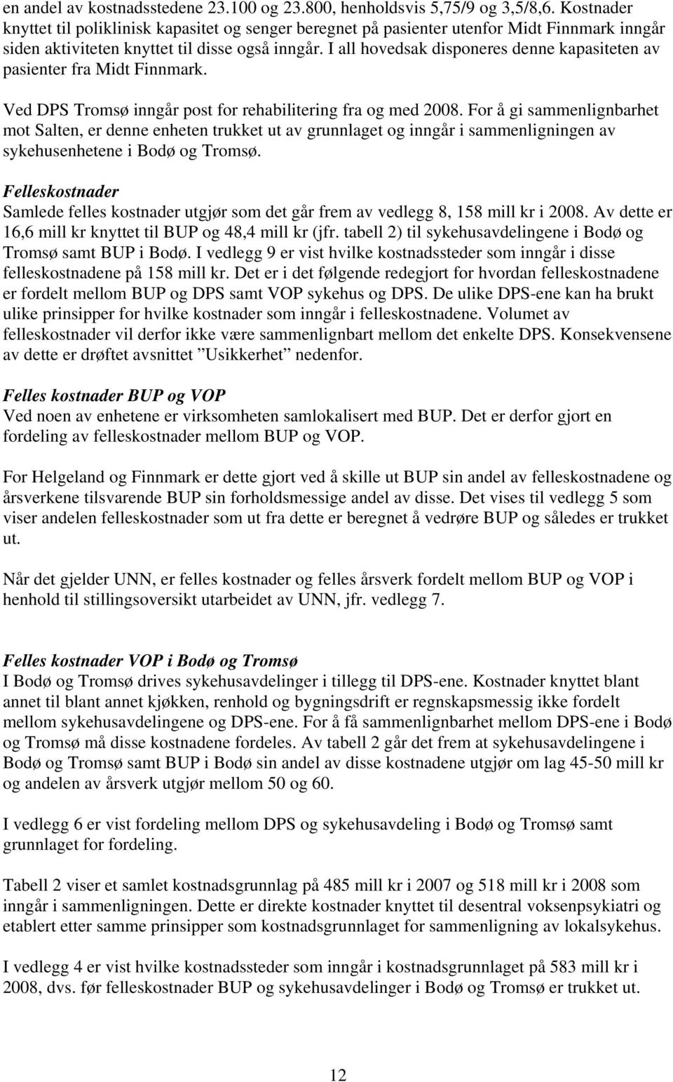 I all hovedsak disponeres denne kapasiteten av pasienter fra Midt Finnmark. Ved DPS Tromsø inngår post for rehabilitering fra og med 2008.