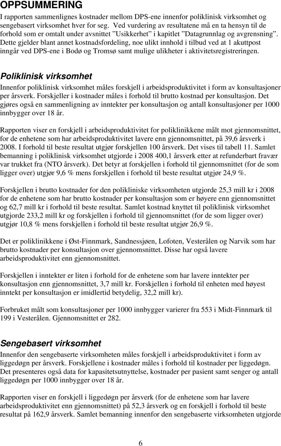 Dette gjelder blant annet kostnadsfordeling, noe ulikt innhold i tilbud ved at 1 akuttpost inngår ved DPS-ene i Bodø og Tromsø samt mulige ulikheter i aktivitetsregistreringen.