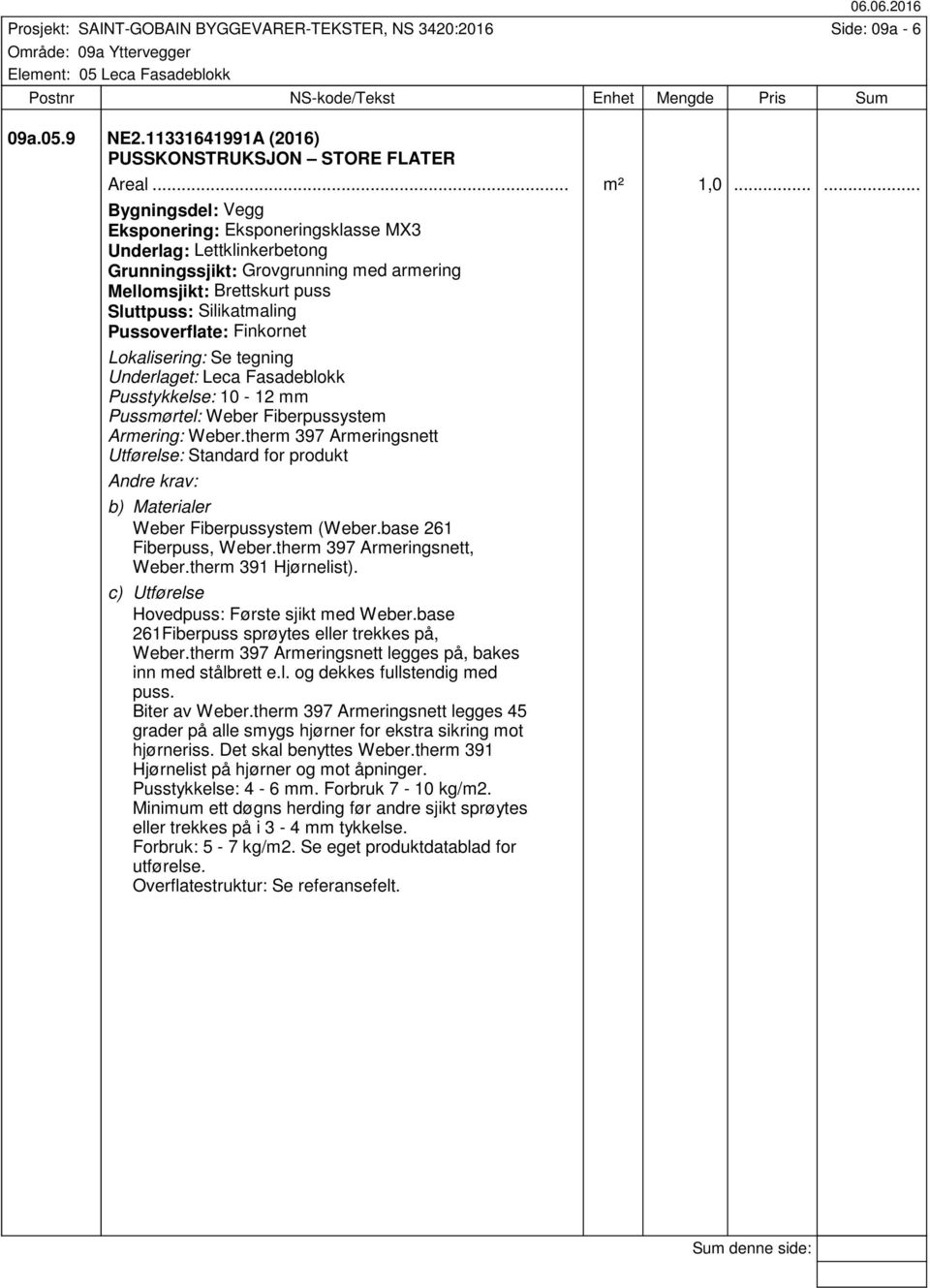 Underlaget: Leca Fasadeblokk Pusstykkelse: 10-12 mm Pussmørtel: Weber Fiberpussystem Armering: Weber.therm 397 Armeringsnett Utførelse: Standard for produkt Weber Fiberpussystem (Weber.