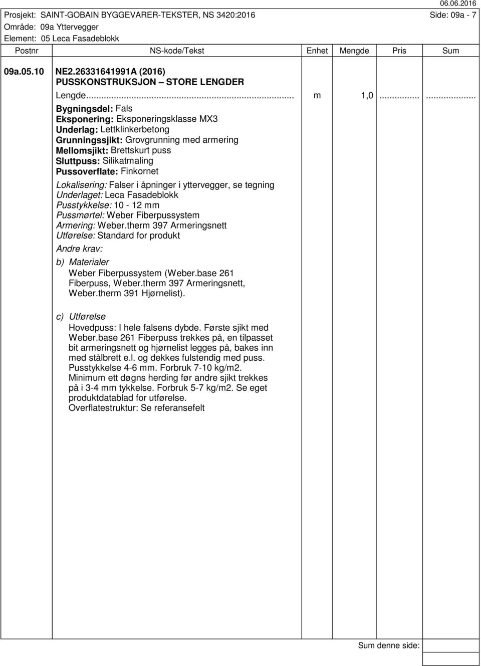 Underlaget: Leca Fasadeblokk Pusstykkelse: 10-12 mm Pussmørtel: Weber Fiberpussystem Armering: Weber.therm 397 Armeringsnett Utførelse: Standard for produkt Weber Fiberpussystem (Weber.