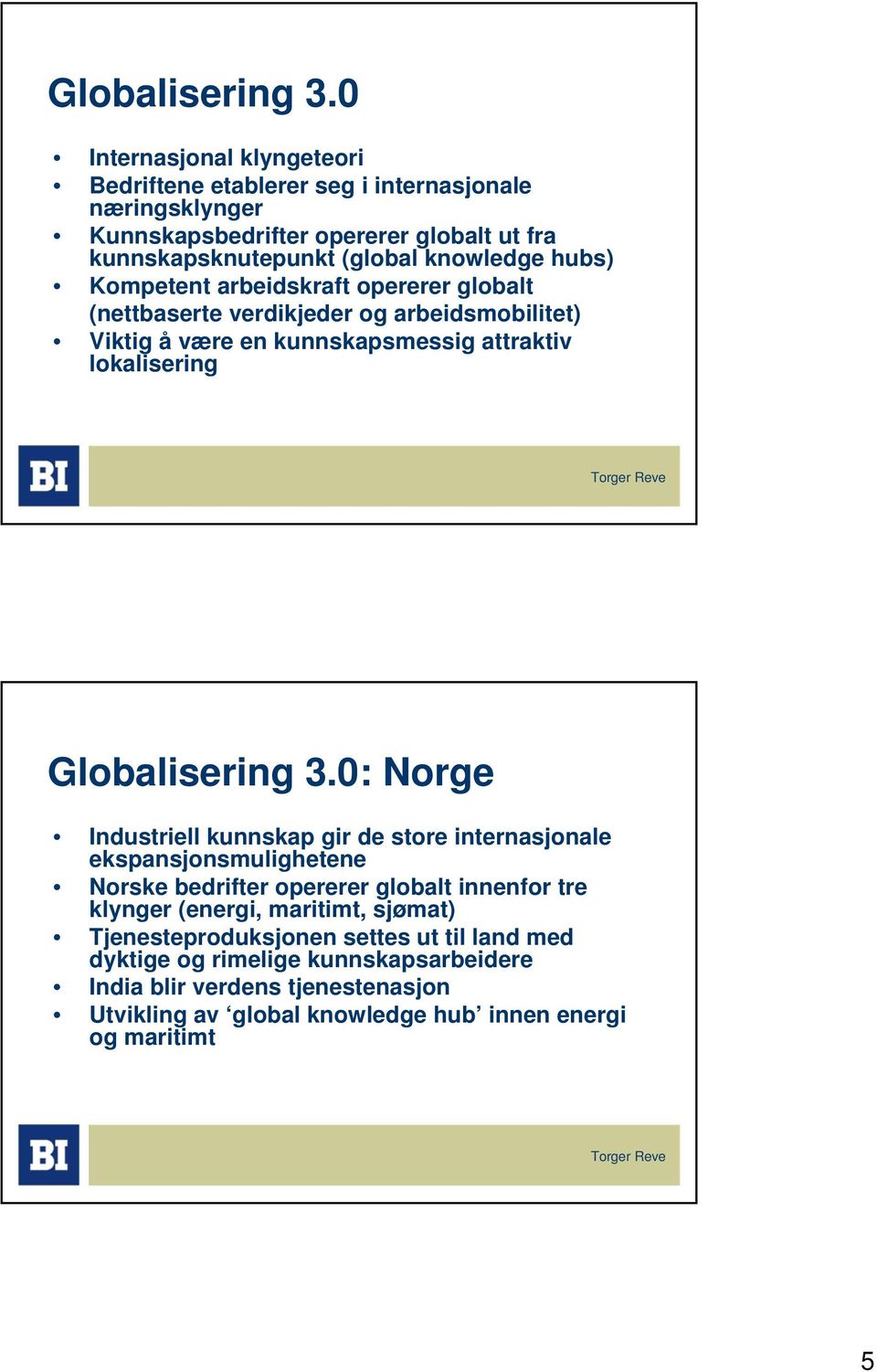Kompetent arbeidskraft opererer globalt (nettbaserte verdikjeder og arbeidsmobilitet) Viktig å være en kunnskapsmessig attraktiv lokalisering 0: Norge Industriell kunnskap
