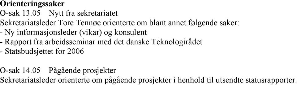 saker: - Ny informasjonsleder (vikar) og konsulent - Rapport fra arbeidsseminar med det danske