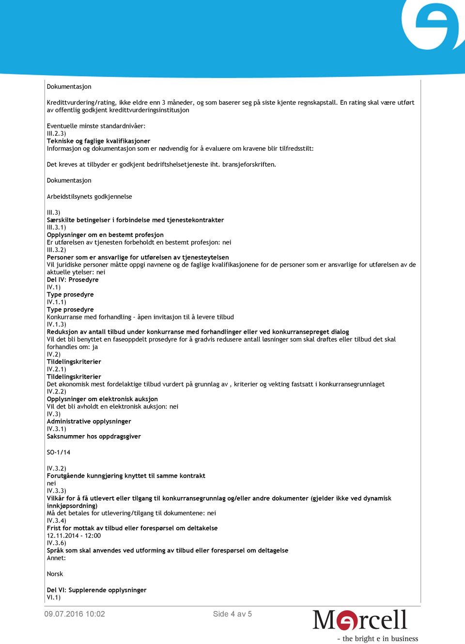 3) Tekniske og faglige kvalifikasjoner Det kreves at tilbyder er godkjent bedriftshelsetjeneste iht. bransjeforskriften. Dokumentasjon Arbeidstilsynets godkjennelse III.