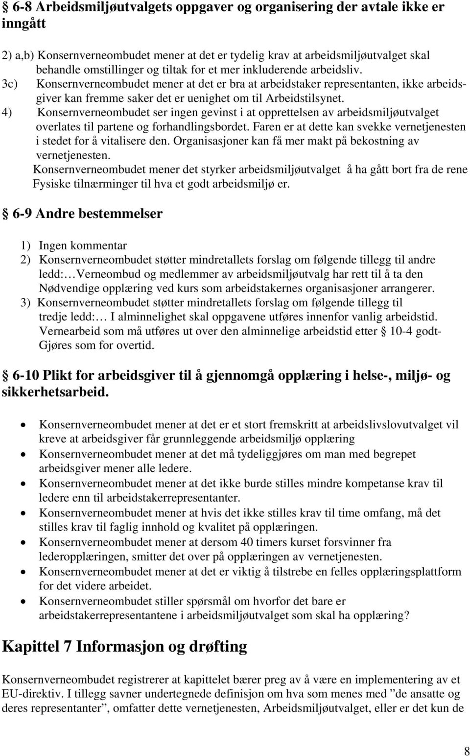 4) Konsernverneombudet ser ingen gevinst i at opprettelsen av arbeidsmiljøutvalget overlates til partene og forhandlingsbordet.