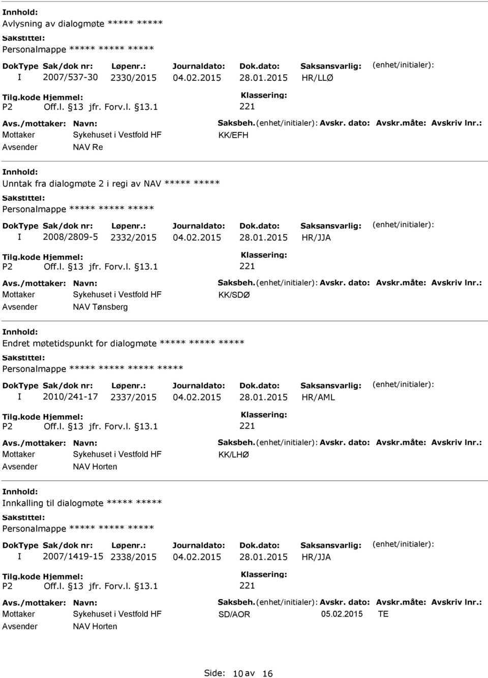 : KK/SDØ NAV Tønsberg Endret møtetidspunkt for dialogmøte Personalmappe 2010/241-17 2337/2015 28.01.2015 Avs./mottaker: Navn: Saksbeh. Avskr. dato: Avskr.måte: Avskriv lnr.