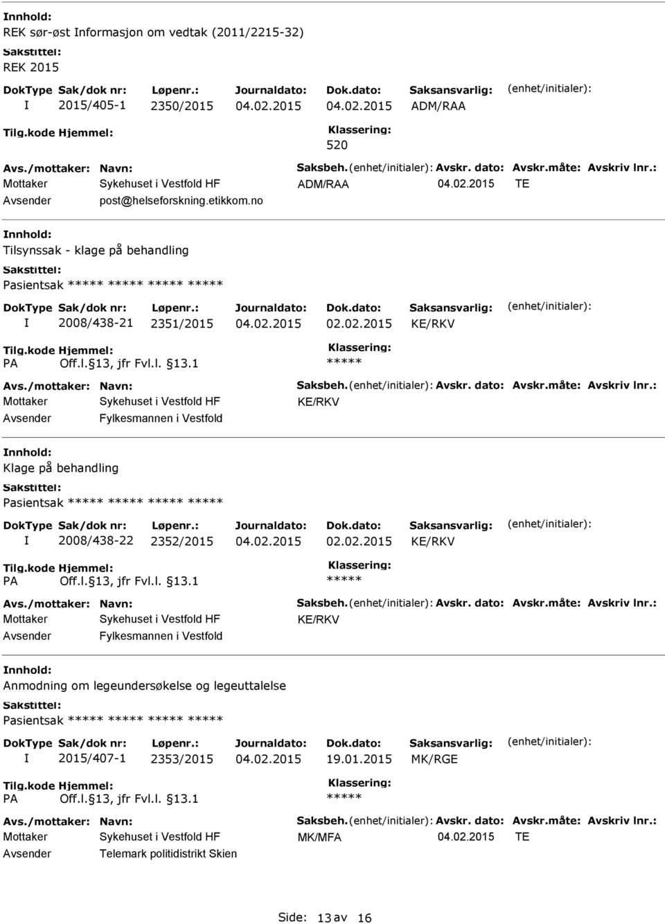 : KE/RKV Fylkesmannen i Vestfold Klage på behandling Pasientsak 2008/438-22 2352/2015 02.02.2015 KE/RKV Avs./mottaker: Navn: Saksbeh. Avskr. dato: Avskr.måte: Avskriv lnr.