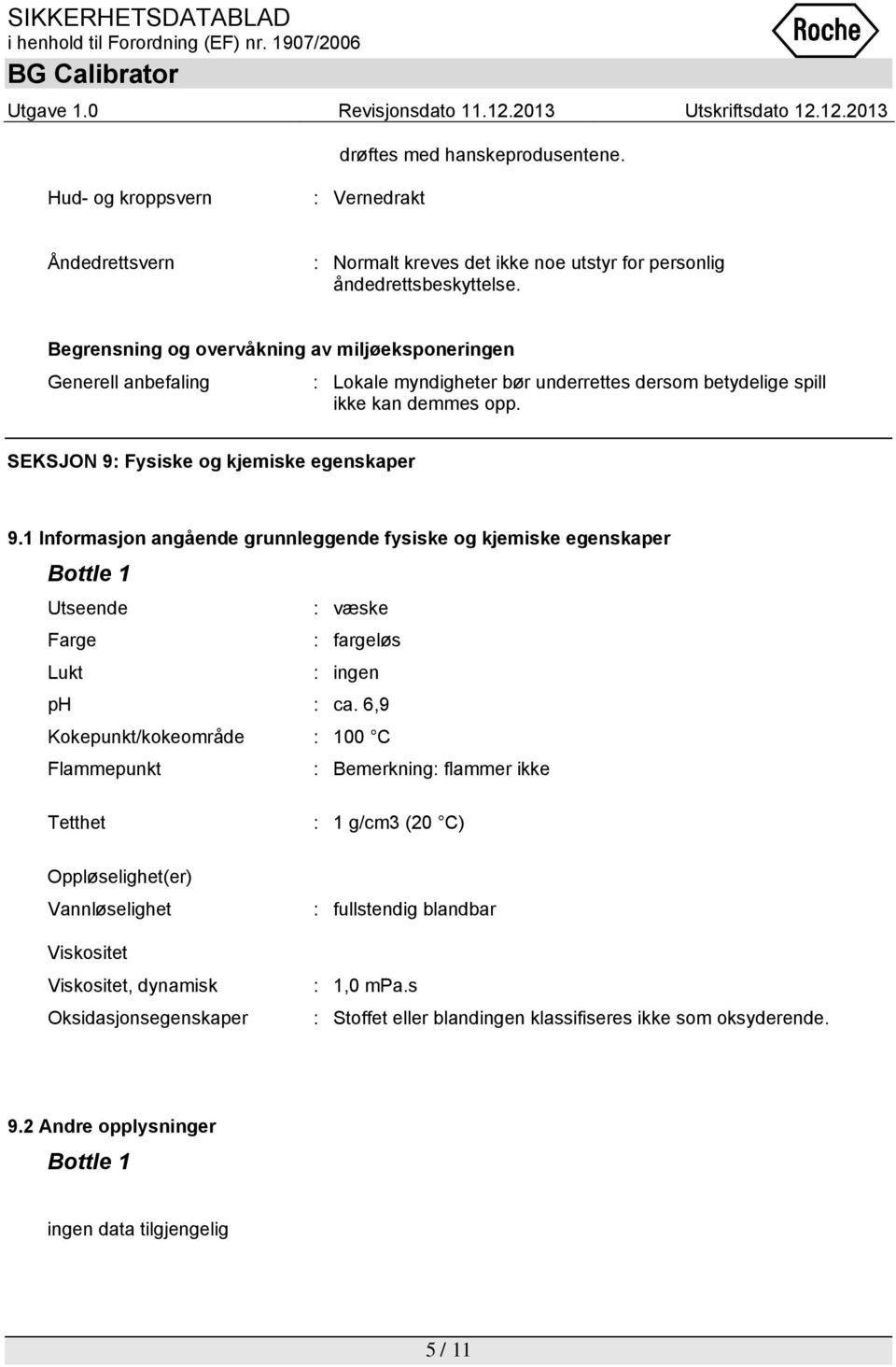 1 Informasjon angående grunnleggende fysiske og kjemiske egenskaper Utseende : væske Farge : fargeløs Lukt : ingen ph : ca.