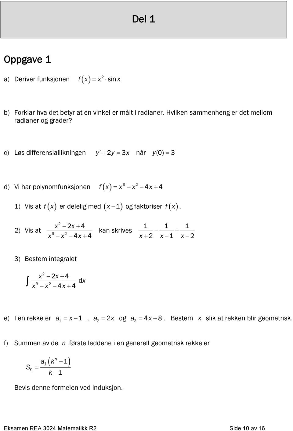 ) Vis at x x 4 4 4 3 x x x kan skrives 1 1 1 x x 1 x 3) Bestem integralet x x 4 4 4 3 x x x dx e) I en rekke er a1 x 1, a x og a3 4x 8.
