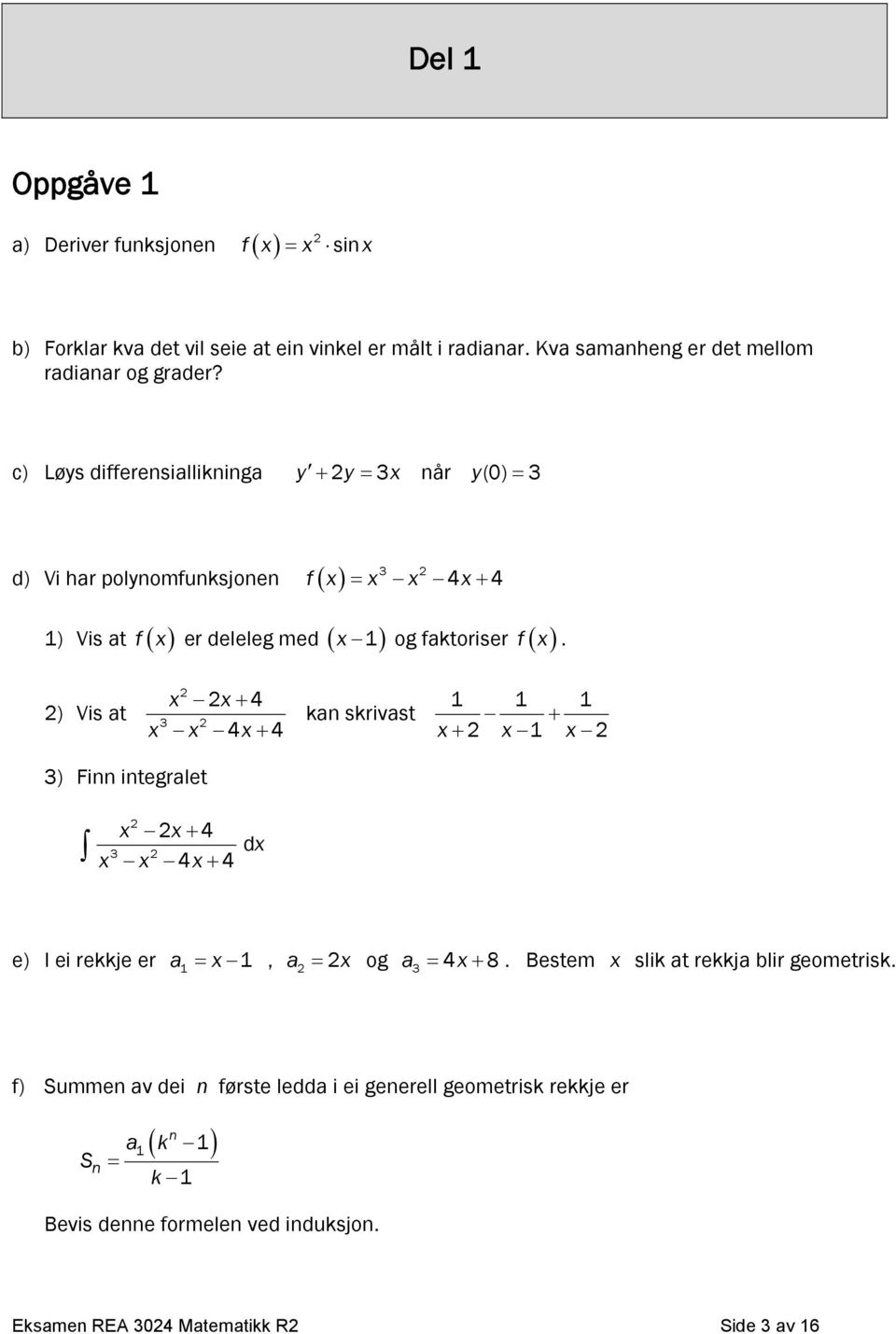 ) Vis at x x 4 4 4 3 x x x kan skrivast 1 1 1 x x 1 x 3) Finn integralet x x 4 4 4 3 x x x dx e) I ei rekkje er a1 x 1, a x og a3 4x 8.