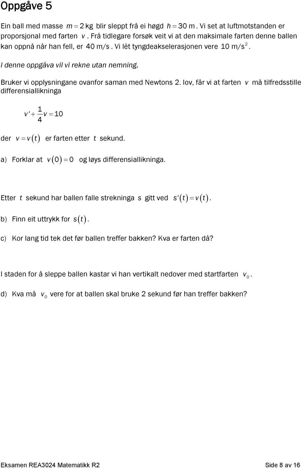 Bruker vi opplysningane ovanfor saman med Newtons. lov, får vi at farten v må tilfredsstille differensiallikninga 1 v' v 10 4 der v v t er farten etter t sekund.