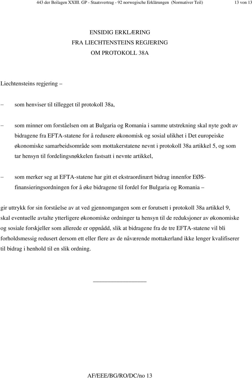 protokoll 38a, som minner om forståelsen om at Bulgaria og Romania i samme utstrekning skal nyte godt av bidragene fra EFTA-statene for å redusere økonomisk og sosial ulikhet i Det europeiske