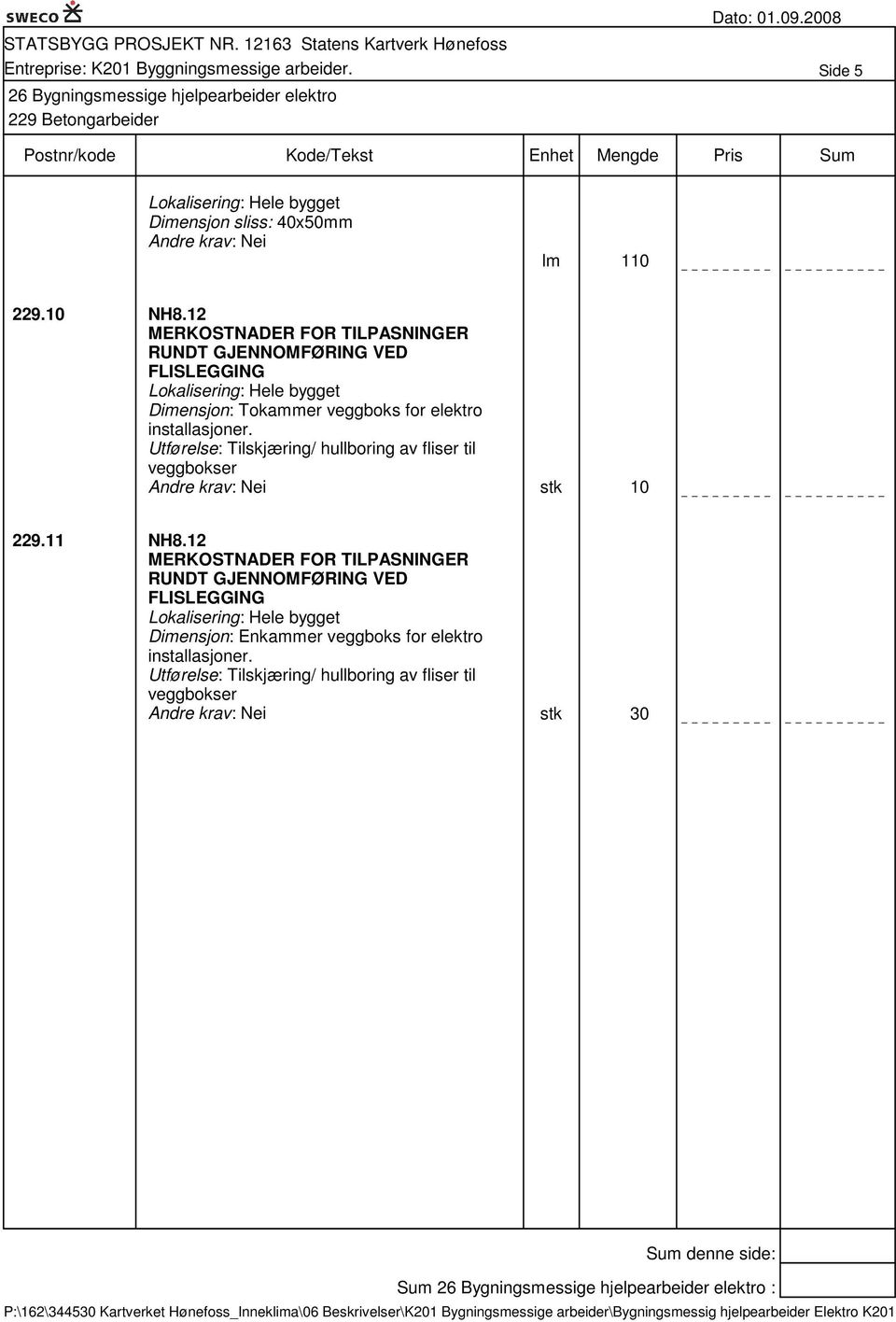 installasjoner. Utførelse: Tilskjæring/ hullboring av fliser til veggbokser stk 10 229.11 NH8.