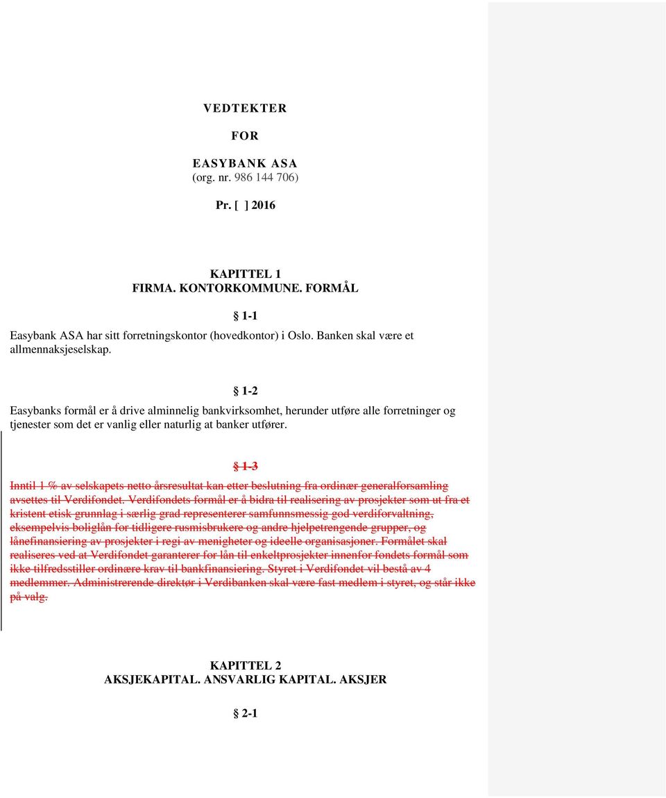 1-3 Inntil 1 % av selskapets netto årsresultat kan etter beslutning fra ordinær generalforsamling avsettes til Verdifondet.