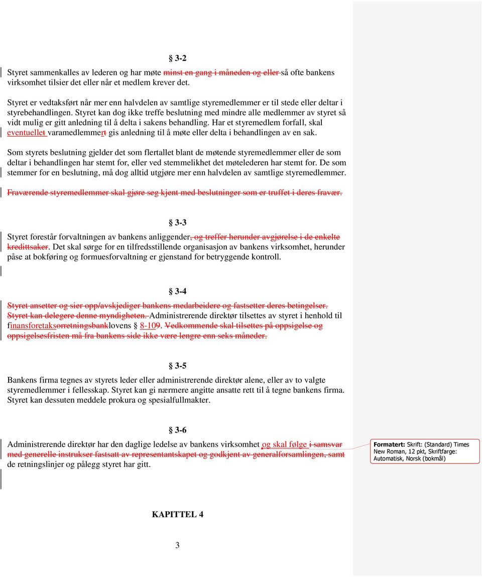 Styret kan dog ikke treffe beslutning med mindre alle medlemmer av styret så vidt mulig er gitt anledning til å delta i sakens behandling.