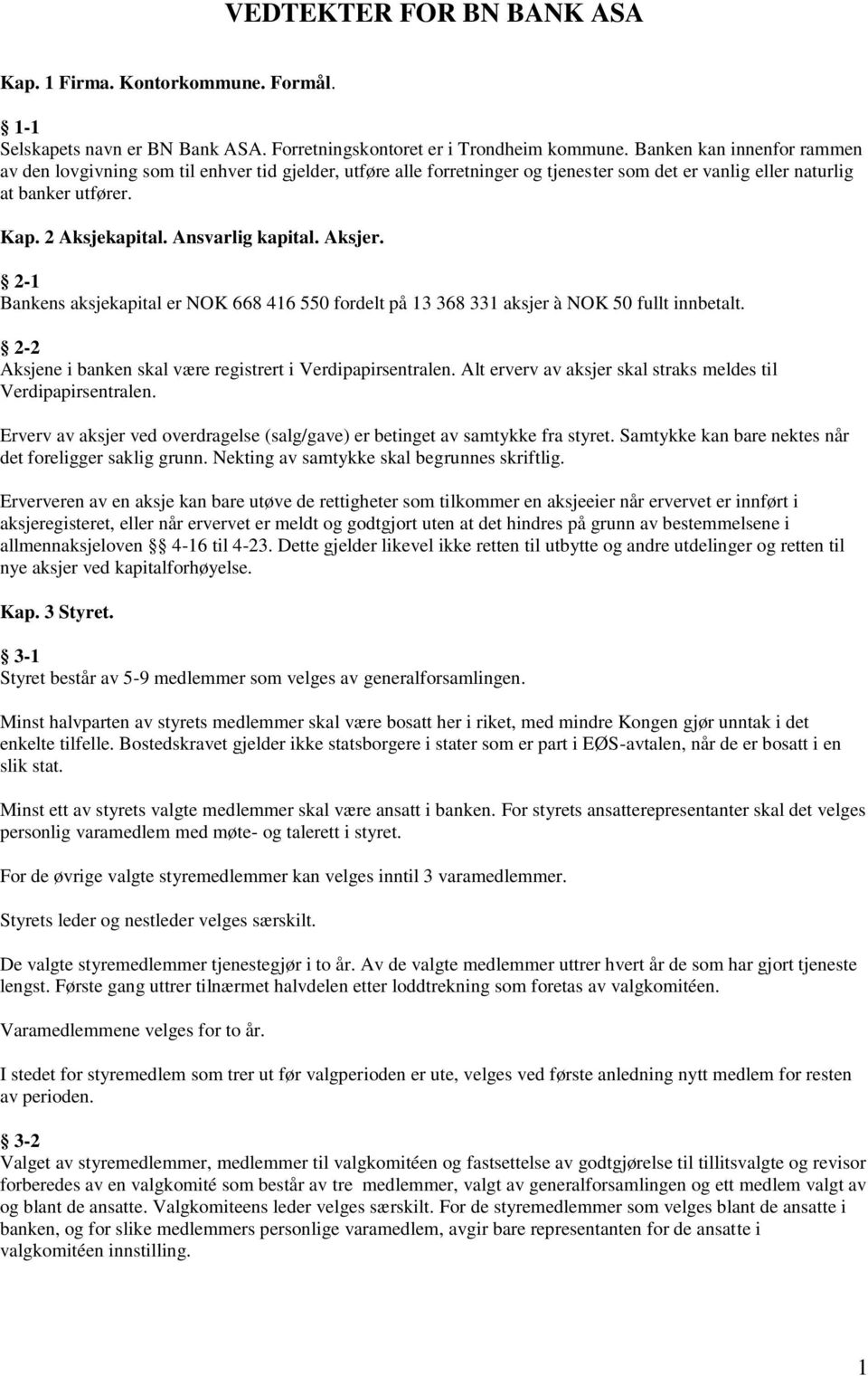 Ansvarlig kapital. Aksjer. 2-1 Bankens aksjekapital er NOK 668 416 550 fordelt på 13 368 331 aksjer à NOK 50 fullt innbetalt. 2-2 Aksjene i banken skal være registrert i Verdipapirsentralen.