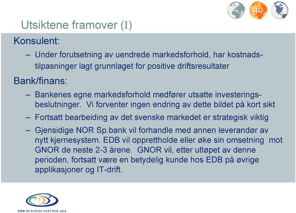 Vi forventer ingen endring av dette bildet på kort sikt Fortsatt bearbeiding av det svenske markedet er strategisk viktig Gjensidige NOR Sp.