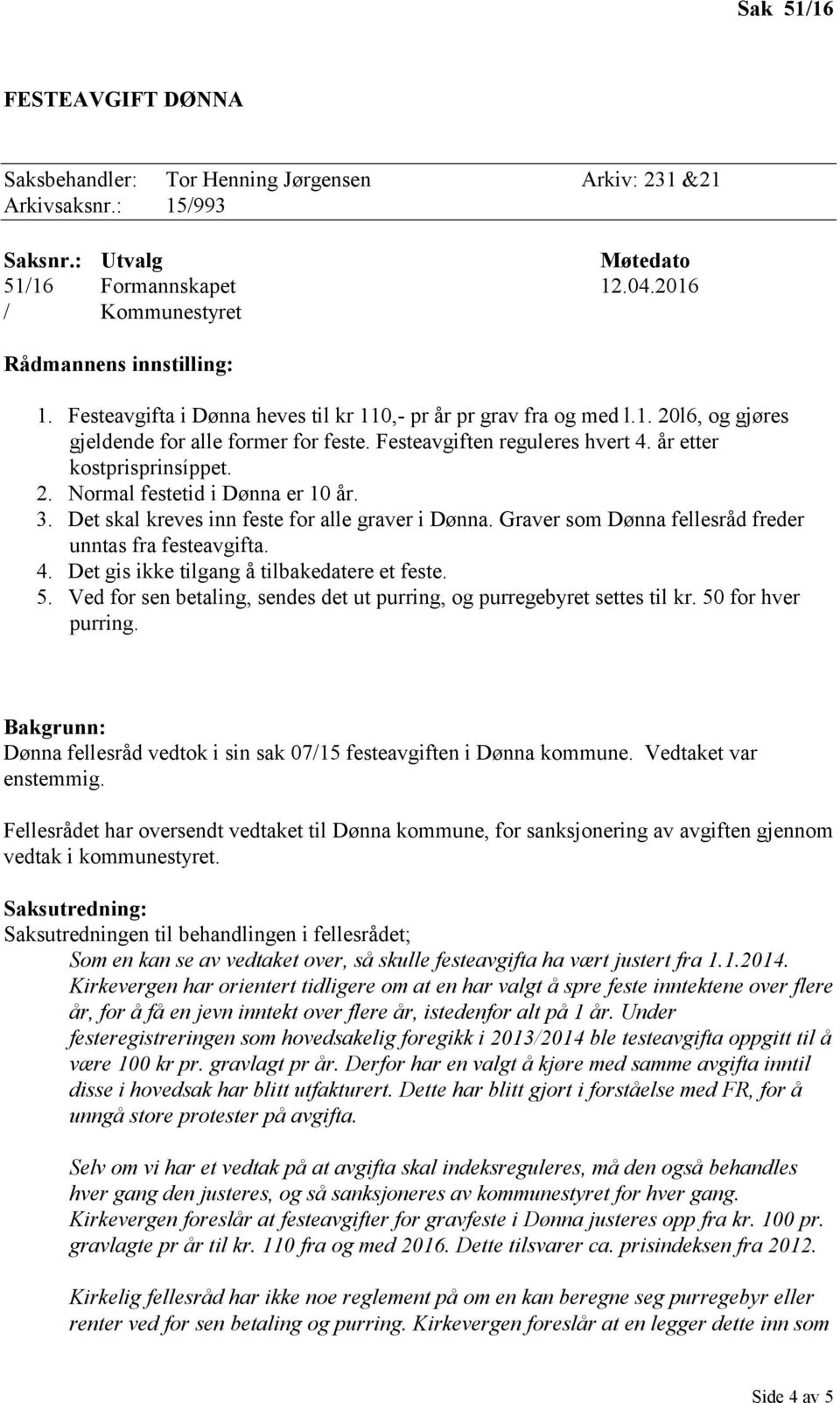 3. Det skal kreves inn feste for alle graver i Dønna. Graver som Dønna fellesråd freder unntas fra festeavgifta. 4. Det gis ikke tilgang å tilbakedatere et feste. 5.