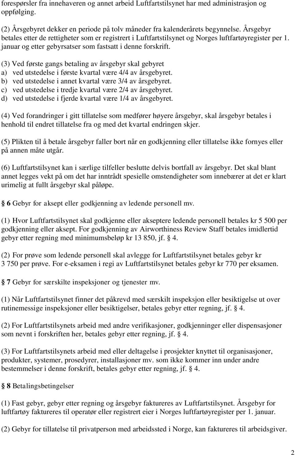 (3) Ved første gangs betaling av årsgebyr skal gebyret a) ved utstedelse i første kvartal være 4/4 av årsgebyret. b) ved utstedelse i annet kvartal være 3/4 av årsgebyret.