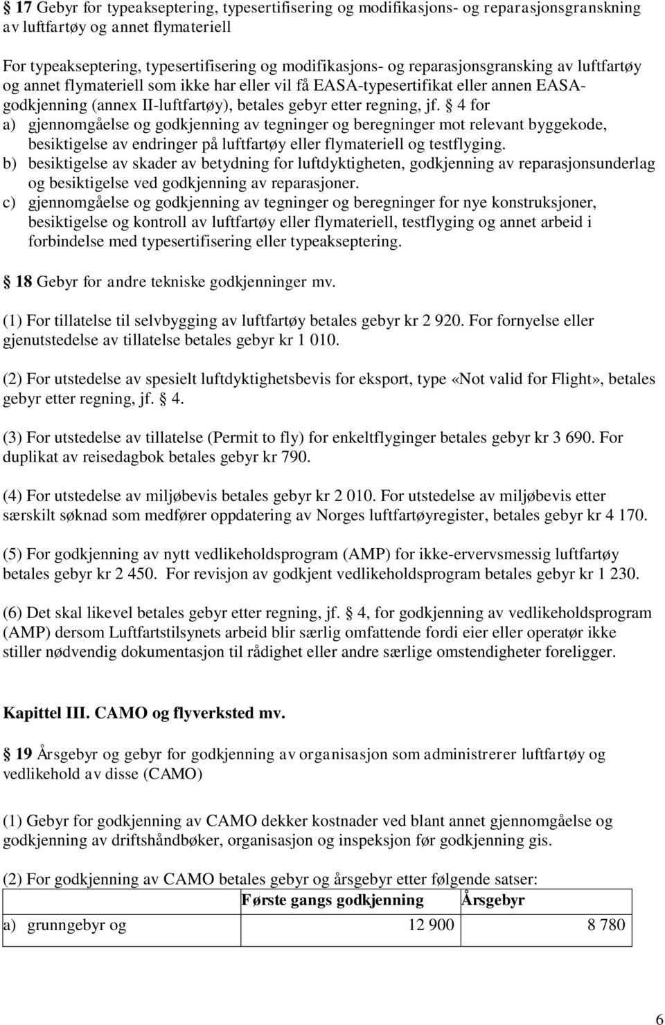 4 for a) gjennomgåelse og godkjenning av tegninger og beregninger mot relevant byggekode, besiktigelse av endringer på luftfartøy eller flymateriell og testflyging.