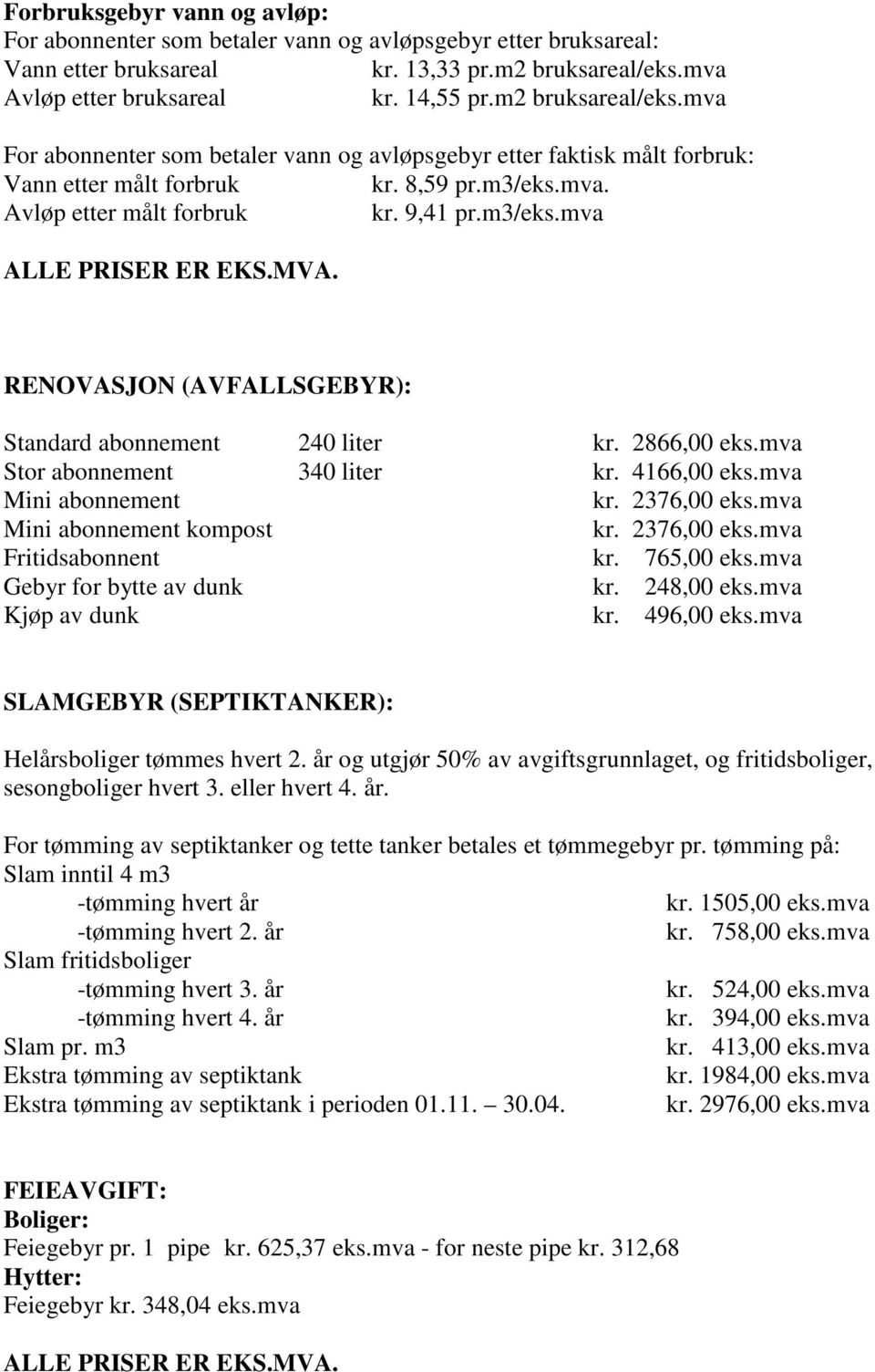 MVA. RENOVASJON (AVFALLSGEBYR): Standard abonnement 240 liter kr. 2866,00 eks.mva Stor abonnement 340 liter kr. 4166,00 eks.mva Mini abonnement kr. 2376,00 eks.mva Mini abonnement kompost kr.