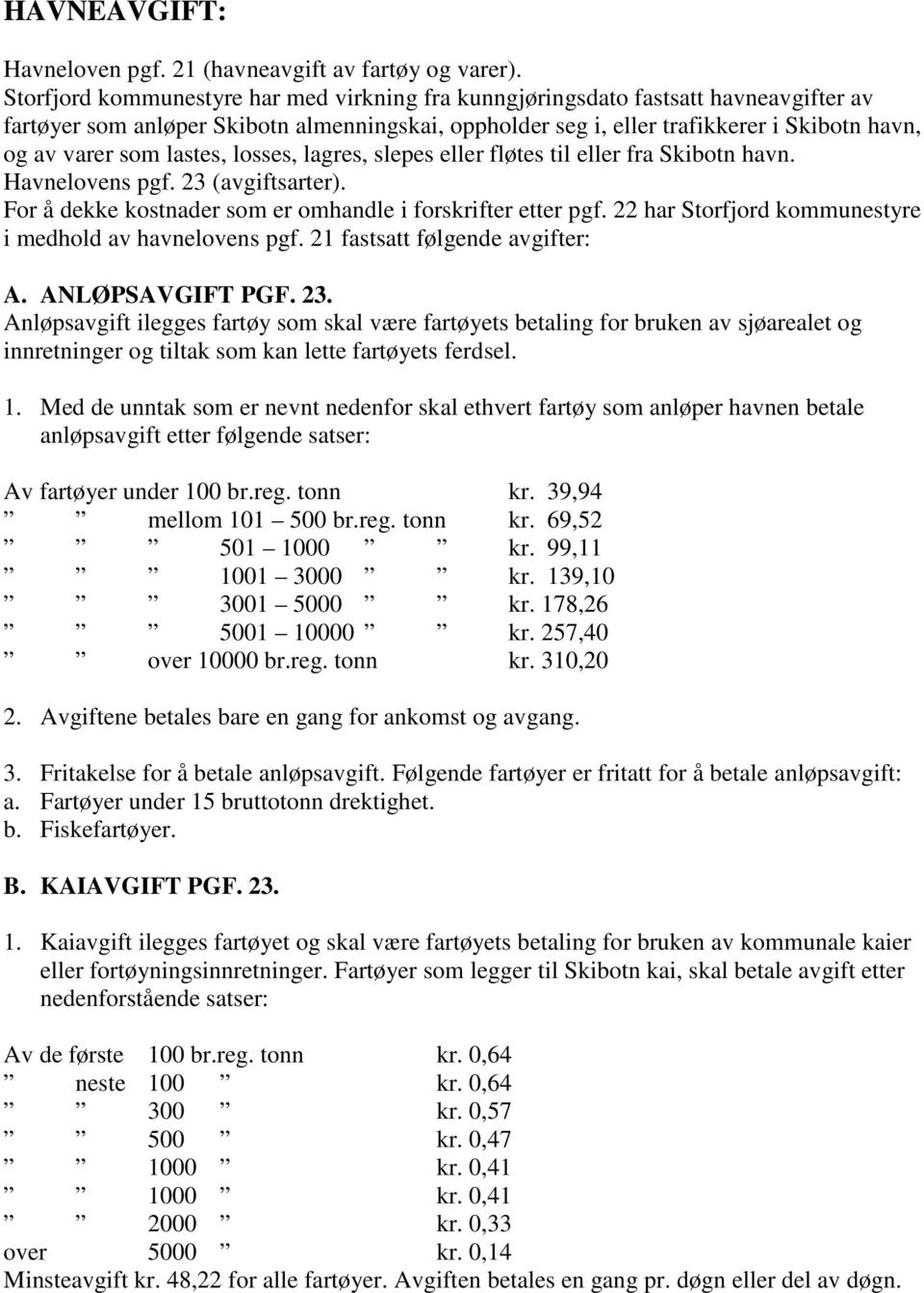 lastes, losses, lagres, slepes eller fløtes til eller fra Skibotn havn. Havnelovens pgf. 23 (avgiftsarter). For å dekke kostnader som er omhandle i forskrifter etter pgf.