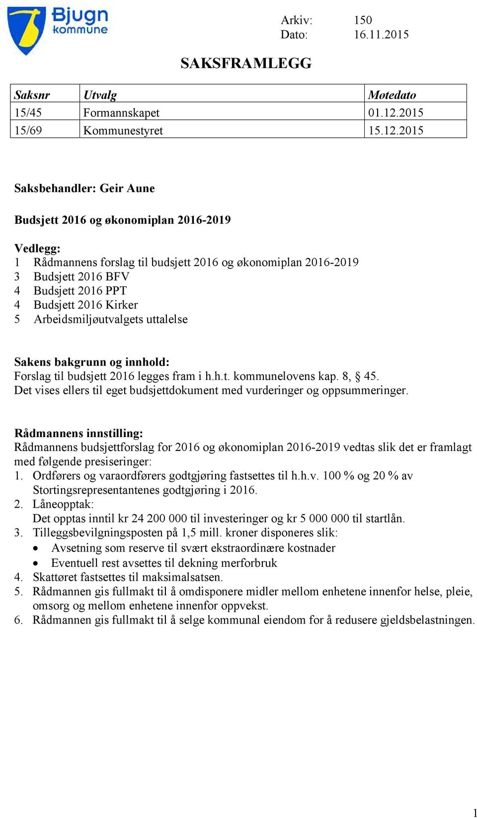 2015 Saksbehandler: Geir Aune Budsjett 2016 og økonomiplan 2016-2019 Vedlegg: 1 Rådmannens forslag til budsjett 2016 og økonomiplan 2016-2019 3