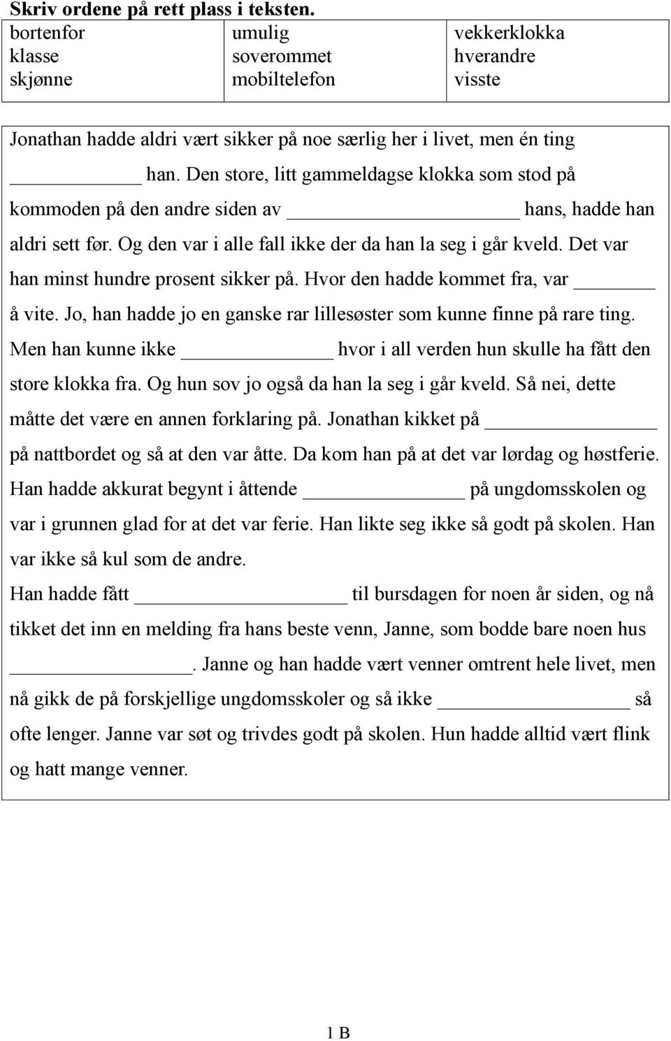 Det var han minst hundre prosent sikker på. Hvor den hadde kommet fra, var å vite. Jo, han hadde jo en ganske rar lillesøster som kunne finne på rare ting.