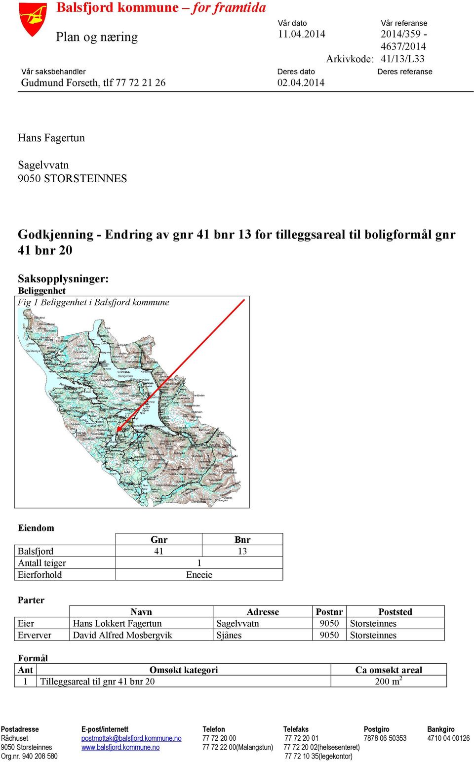 2014 Hans Fagertun Sagelvvatn 9050 STORSTEINNES Godkjenning - Endring av gnr 41 bnr 13 for tilleggsareal til boligformål gnr 41 bnr 20 Saksopplysninger: Beliggenhet Fig 1 Beliggenhet i Balsfjord