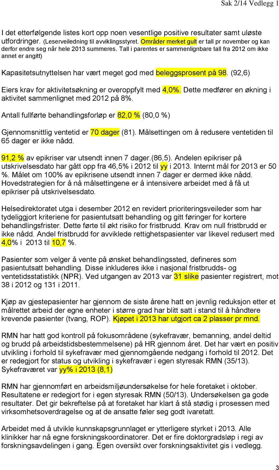 Tall i parentes er sammenlignbare tall fra 2012 om ikke annet er angitt) Kapasitetsutnyttelsen har vært meget god med beleggsprosent på 98.