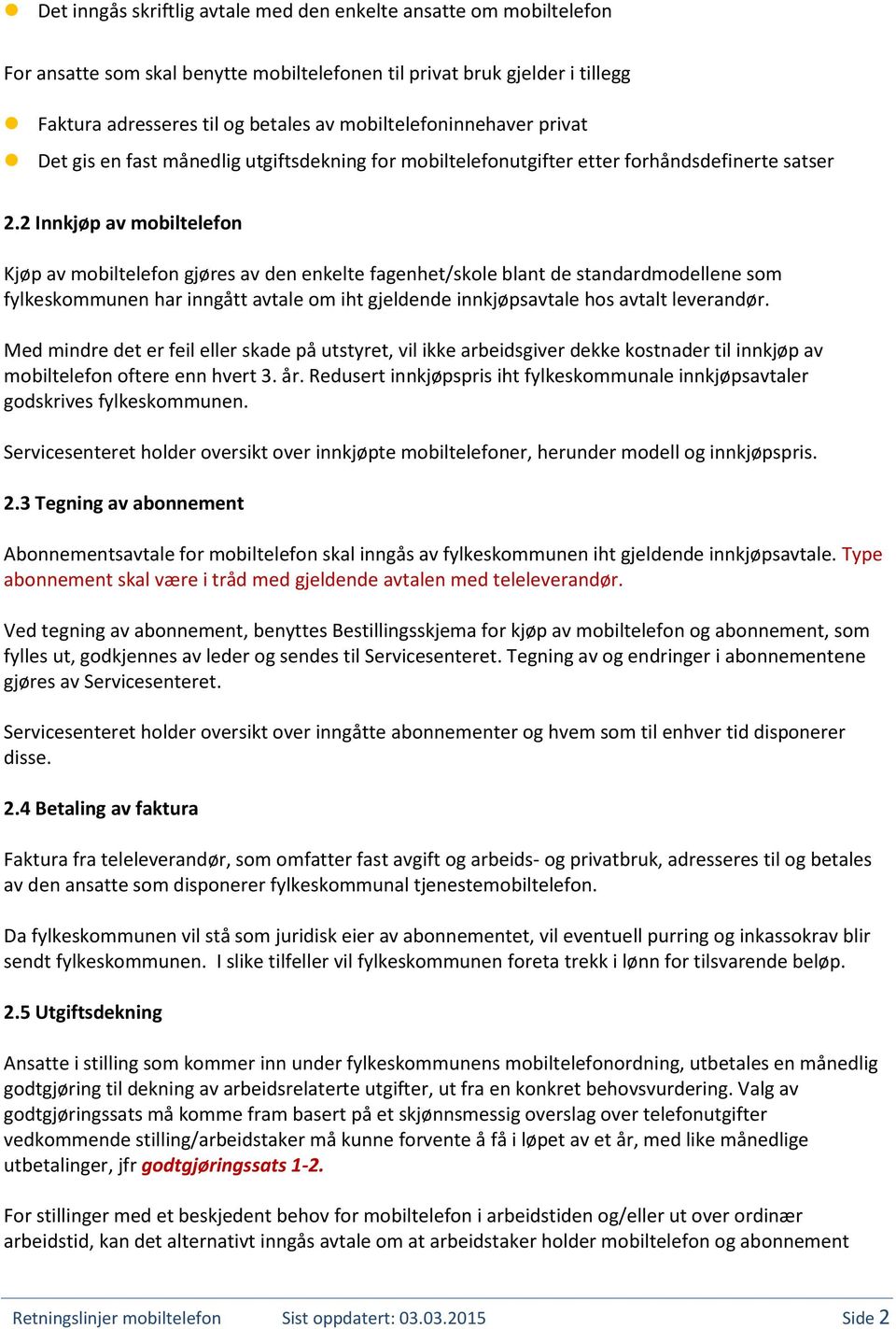 2 Innkjøp av mobiltelefon Kjøp av mobiltelefon gjøres av den enkelte fagenhet/skole blant de standardmodellene som fylkeskommunen har inngått avtale om iht gjeldende innkjøpsavtale hos avtalt