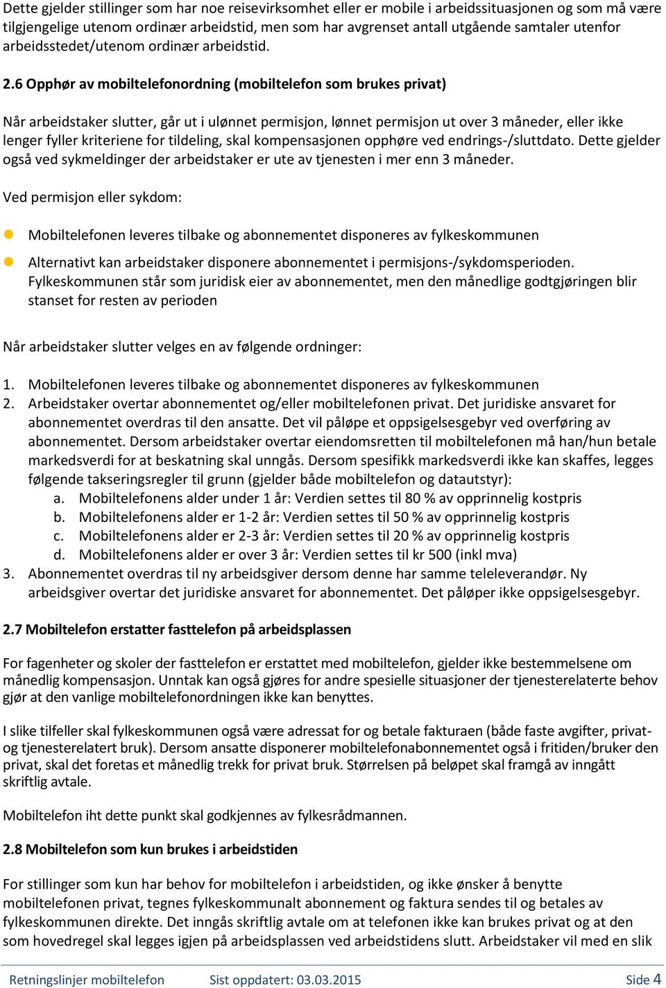 6 Opphør av mobiltelefonordning (mobiltelefon som brukes privat) Når arbeidstaker slutter, går ut i ulønnet permisjon, lønnet permisjon ut over 3 måneder, eller ikke lenger fyller kriteriene for