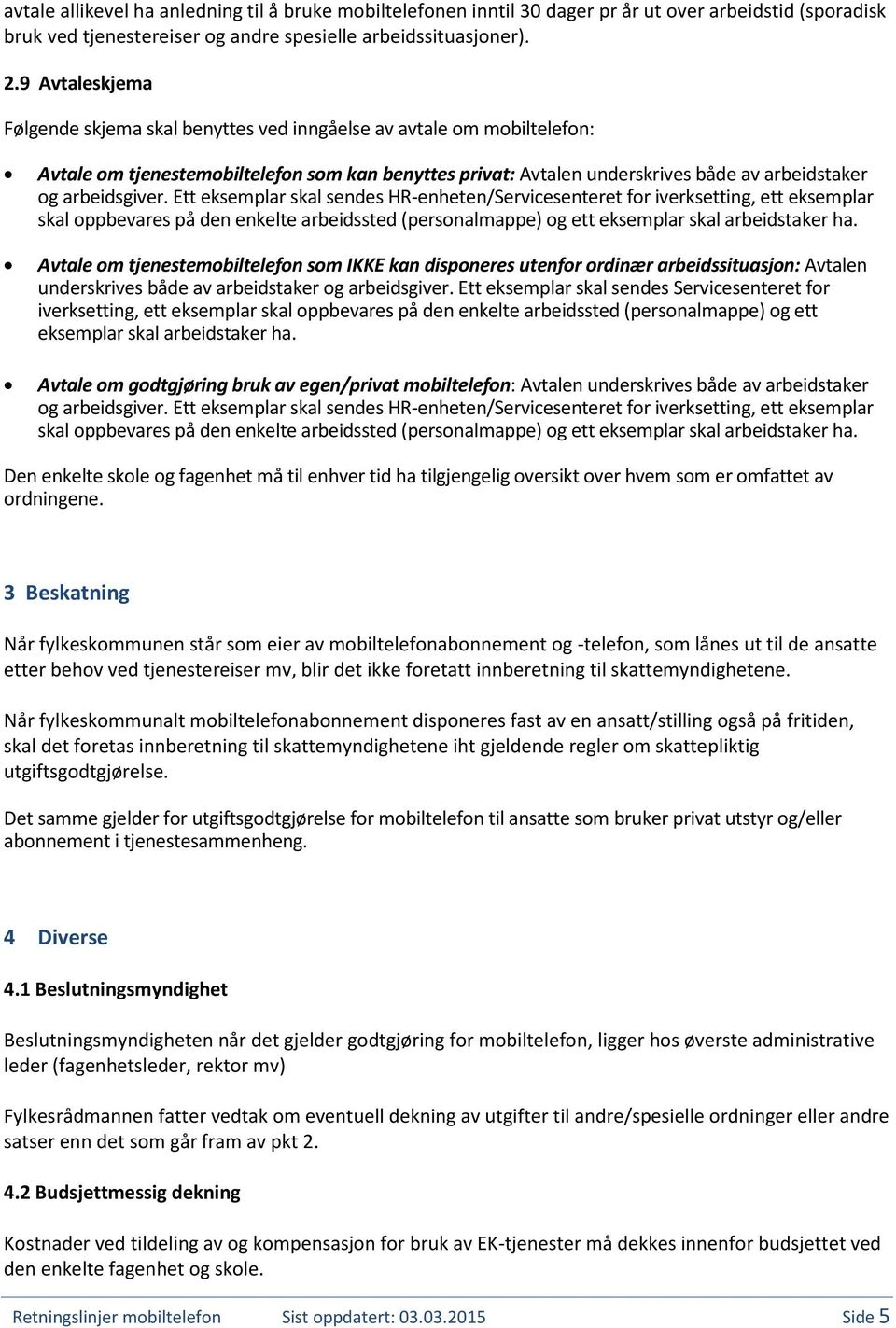 Ett eksemplar skal sendes HR-enheten/Servicesenteret for iverksetting, ett eksemplar skal oppbevares på den enkelte arbeidssted (personalmappe) og ett eksemplar skal arbeidstaker ha.