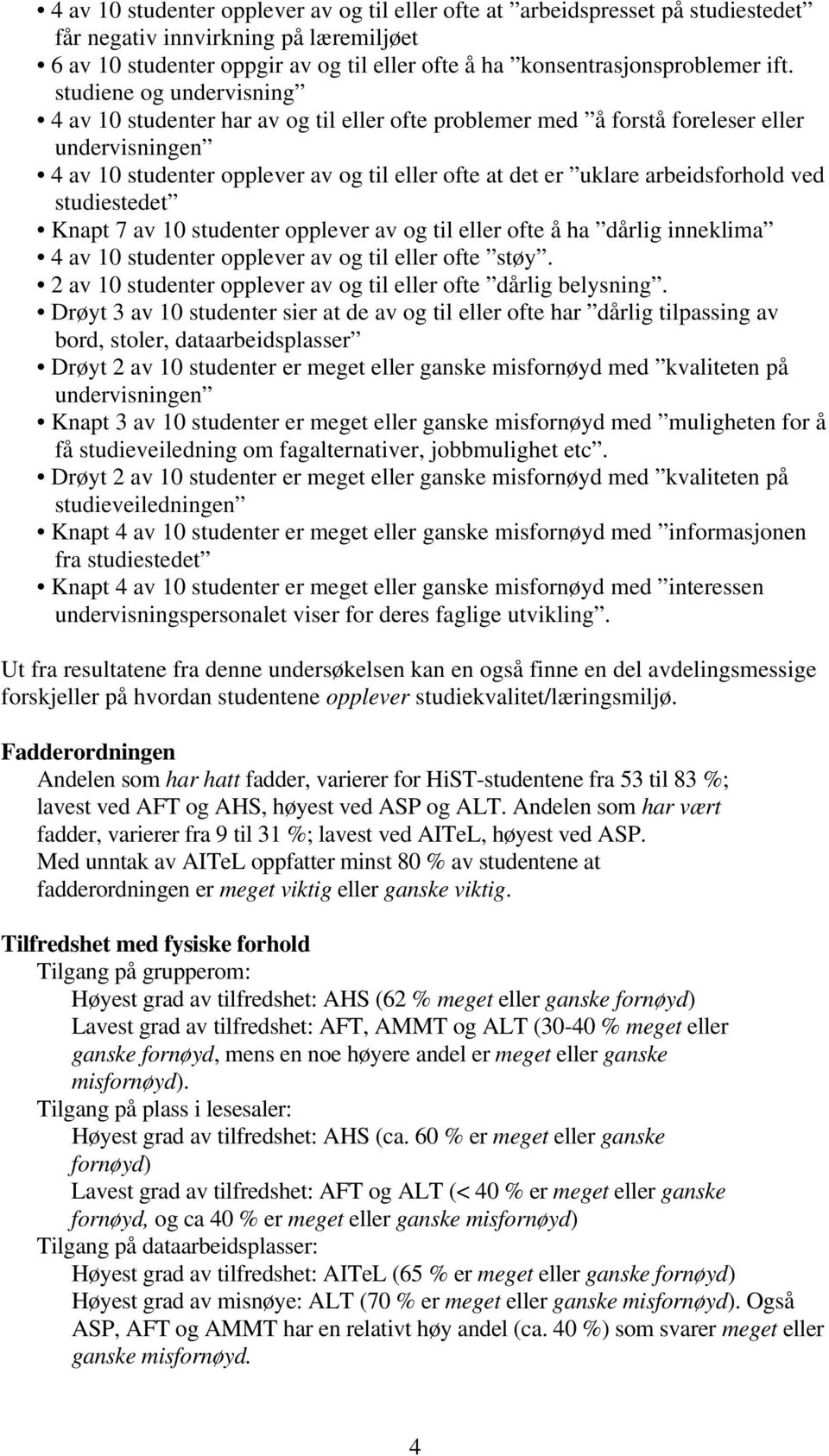 arbeidsforhold ved studiestedet Knapt 7 av 10 studenter opplever av og til eller ofte å ha dårlig inneklima 4 av 10 studenter opplever av og til eller ofte støy.