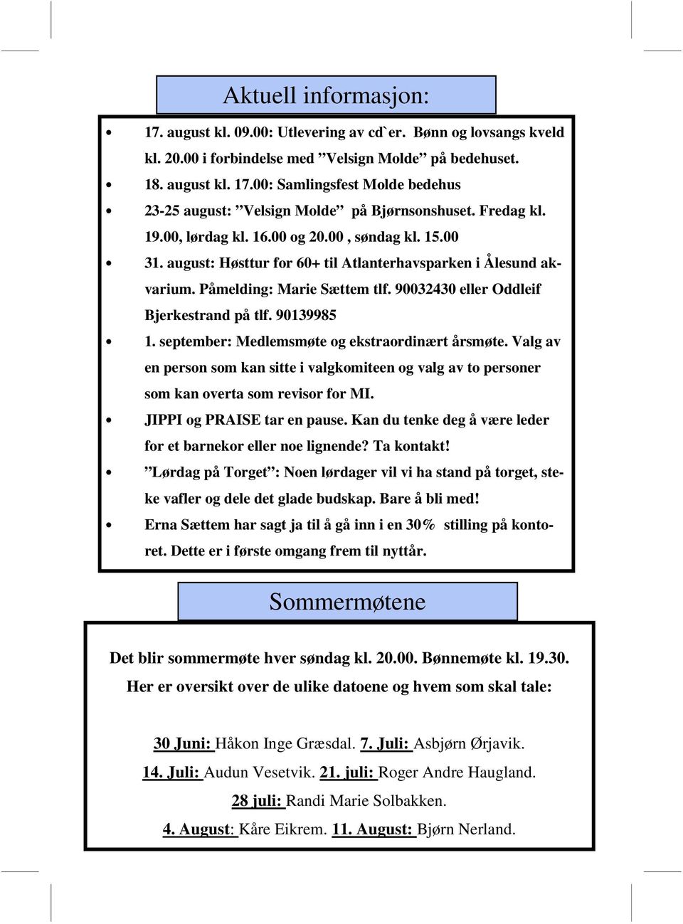 90032430 eller Oddleif Bjerkestrand på tlf. 90139985 1. september: Medlemsmøte og ekstraordinært årsmøte.