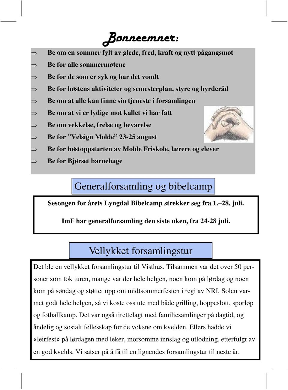 Friskole, lærere og elever Be for Bjørset barnehage Generalforsamling og bibelcamp Sesongen for årets Lyngdal Bibelcamp strekker seg fra 1. 28. juli.