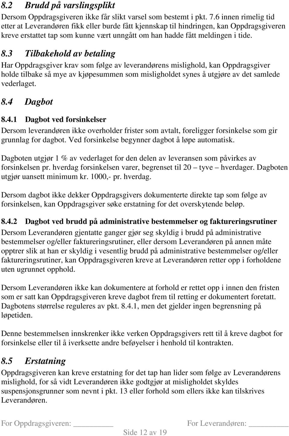 3 Tilbakehold av betaling Har Oppdragsgiver krav som følge av leverandørens mislighold, kan Oppdragsgiver holde tilbake så mye av kjøpesummen som misligholdet synes å utgjøre av det samlede