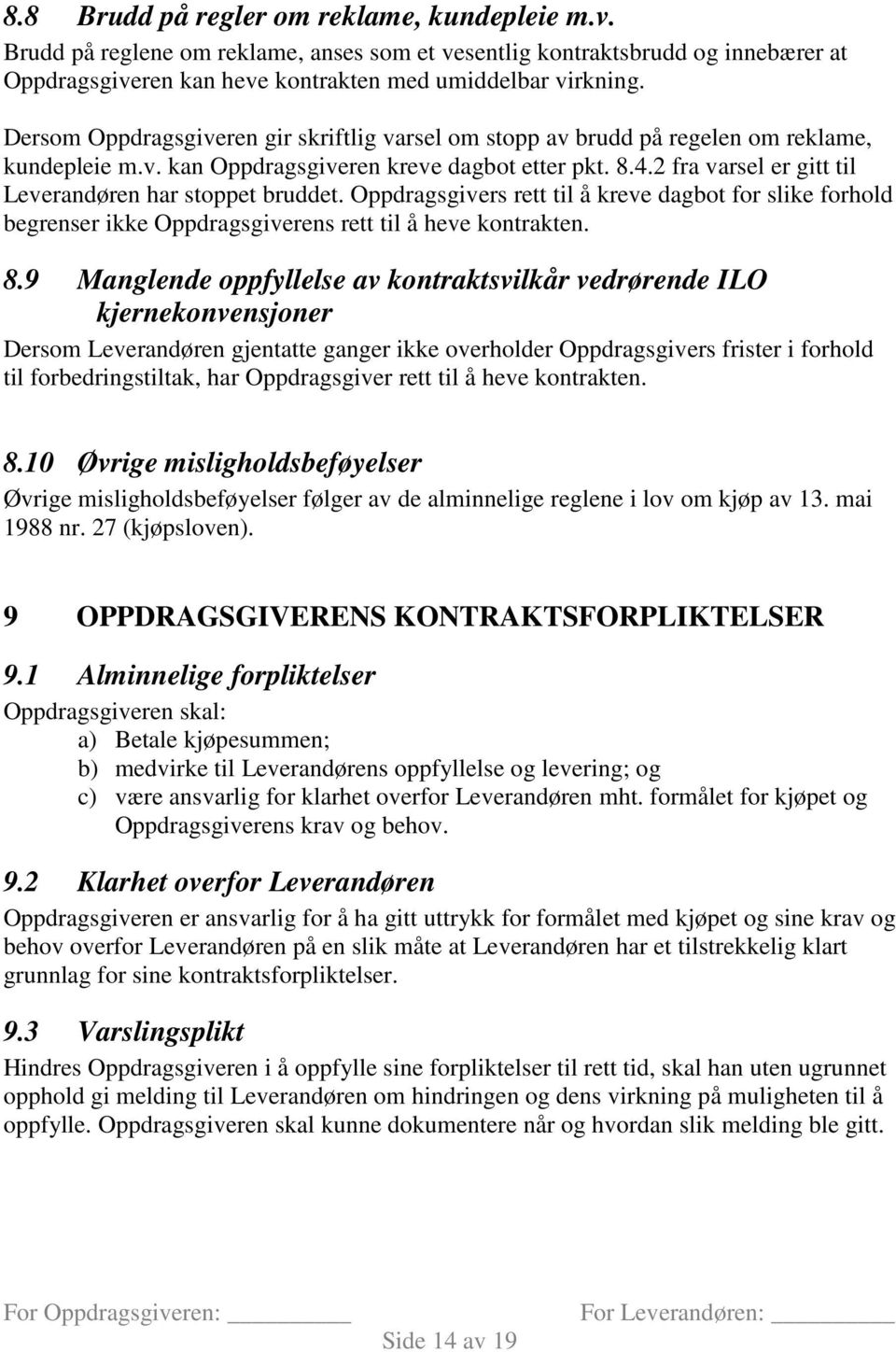 2 fra varsel er gitt til Leverandøren har stoppet bruddet. Oppdragsgivers rett til å kreve dagbot for slike forhold begrenser ikke Oppdragsgiverens rett til å heve kontrakten. 8.