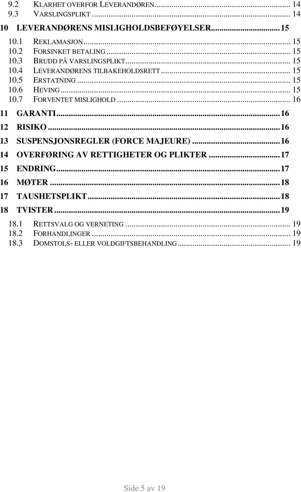 .. 16 11 GARANTI... 16 12 RISIKO... 16 13 SUSPENSJONSREGLER (FORCE MAJEURE)... 16 14 OVERFØRING AV RETTIGHETER OG PLIKTER... 17 15 ENDRING... 17 16 MØTER.