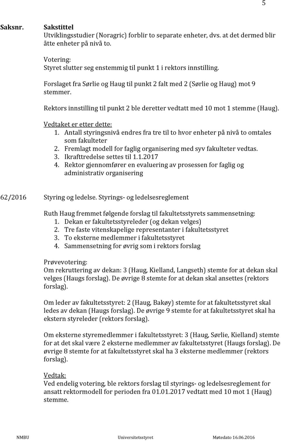 Antall styringsnivå endres fra tre til to hvor enheter på nivå to omtales som fakulteter 2. Fremlagt modell for faglig organisering med syv fakulteter vedtas. 3. Ikrafttredelse settes til 1.1.2017 4.