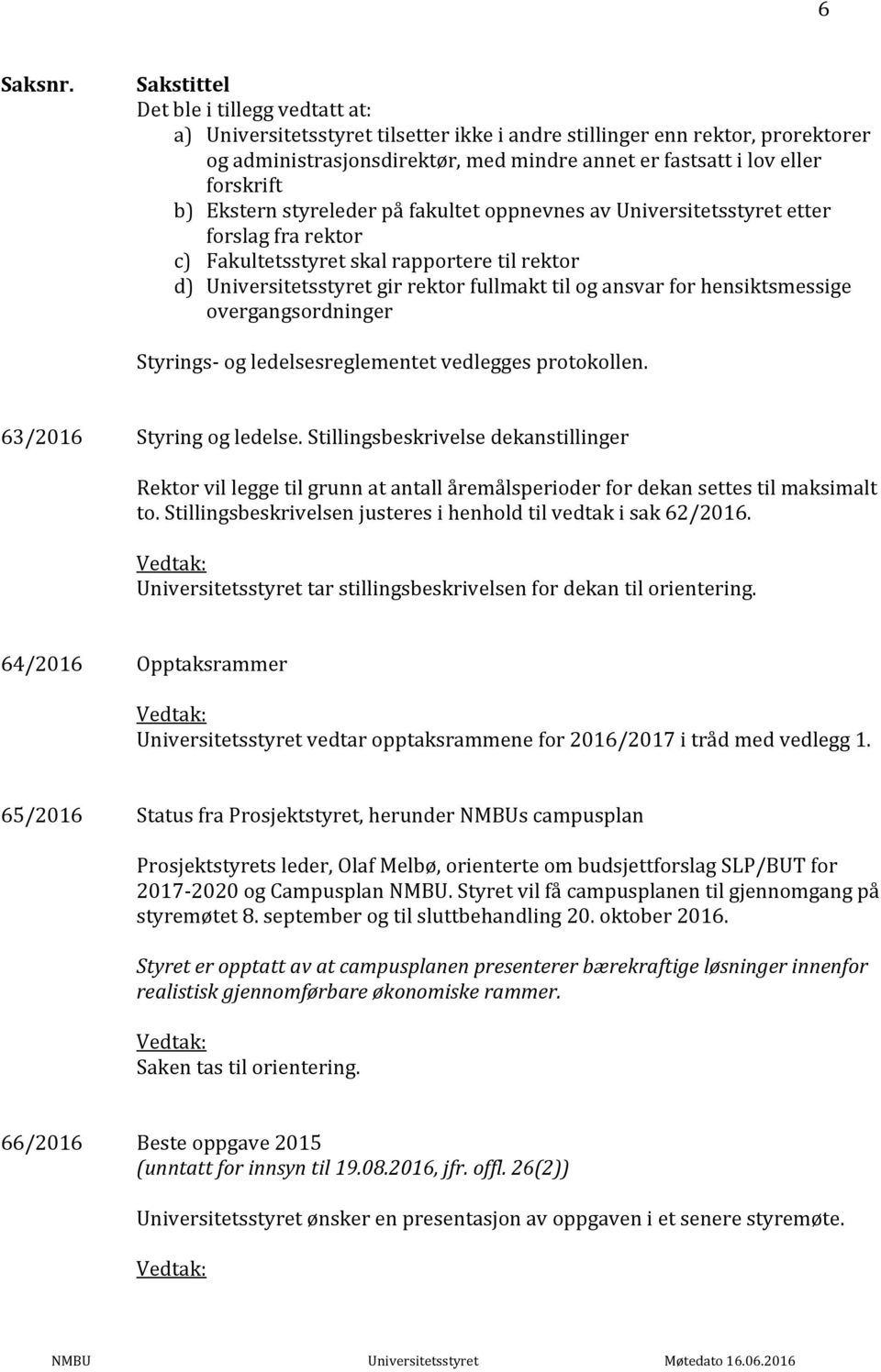 hensiktsmessige overgangsordninger Styrings- og ledelsesreglementet vedlegges protokollen. 63/2016 Styring og ledelse.