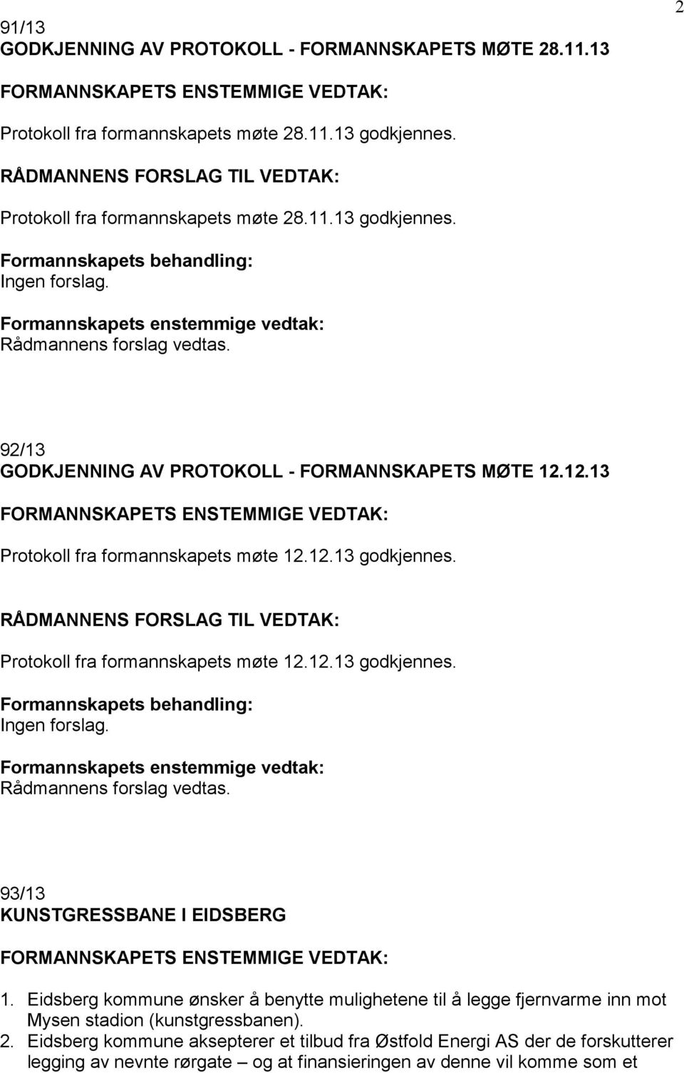 Rådmannens forslag vedtas. 93/13 KUNSTGRESSBANE I EIDSBERG 1. Eidsberg kommune ønsker å benytte mulighetene til å legge fjernvarme inn mot Mysen stadion (kunstgressbanen). 2.