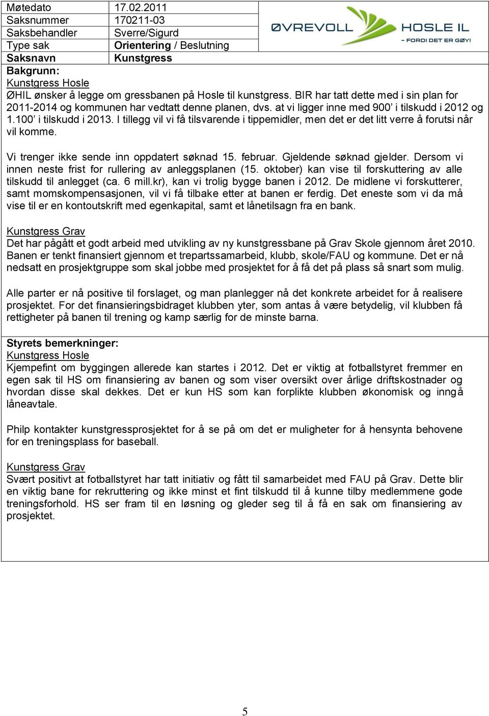 I tillegg vil vi få tilsvarende i tippemidler, men det er det litt verre å forutsi når vil komme. Vi trenger ikke sende inn oppdatert søknad 15. februar. Gjeldende søknad gjelder.